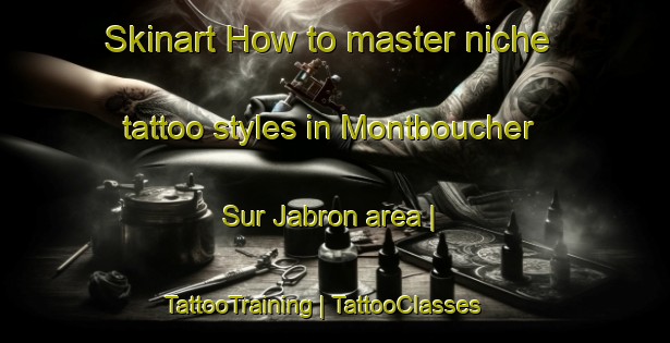 Skinart How to master niche tattoo styles in Montboucher Sur Jabron area | TattooTraining | TattooClasses | SkinartTraining-France